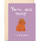 You're still young