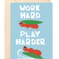 Work Hard Play Harder